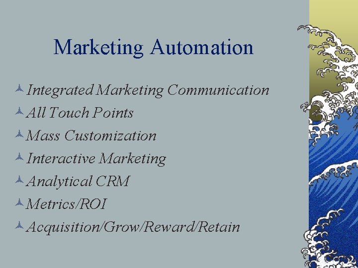 Marketing Automation ©Integrated Marketing Communication ©All Touch Points ©Mass Customization ©Interactive Marketing ©Analytical CRM