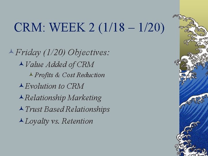 CRM: WEEK 2 (1/18 – 1/20) ©Friday (1/20) Objectives: ©Value Added of CRM ©Profits