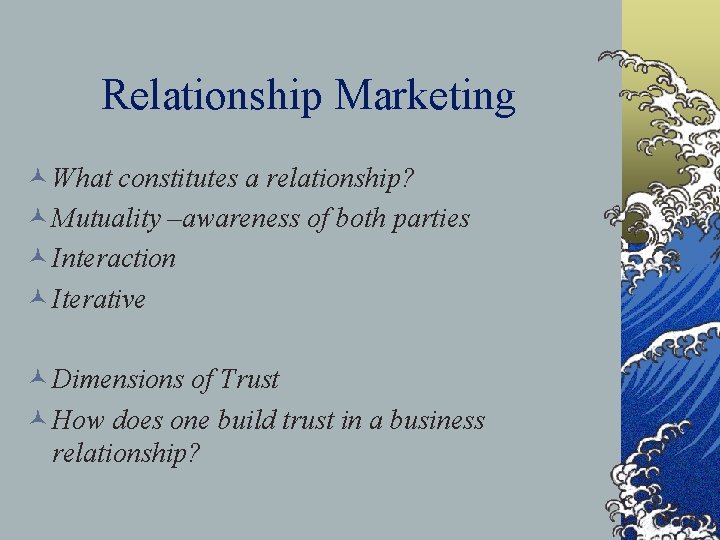 Relationship Marketing © What constitutes a relationship? © Mutuality –awareness of both parties ©