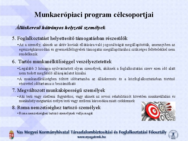 Munkaerőpiaci program célcsoportjai Álláskereső hátrányos helyzetű személyek 5. Foglalkoztatást helyettesítő támogatásban részesülők • Az