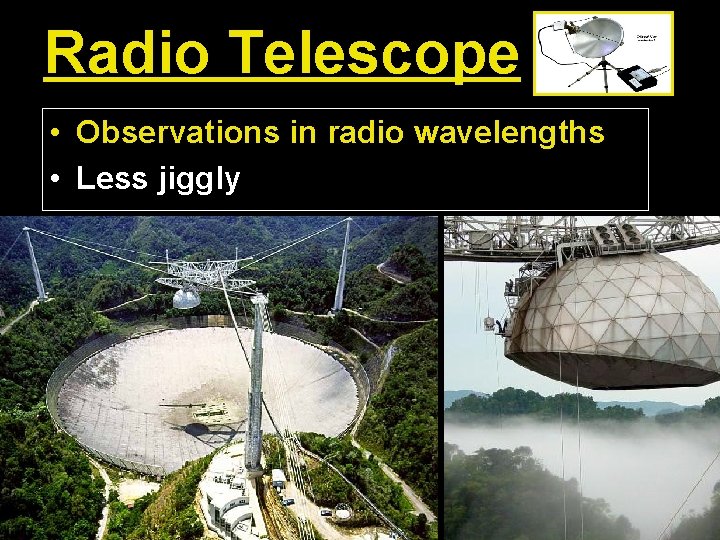 Radio Telescope • Observations in radio wavelengths • Less jiggly 