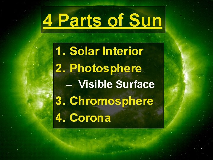 4 Parts of Sun 1. Solar Interior 2. Photosphere – Visible Surface 3. Chromosphere