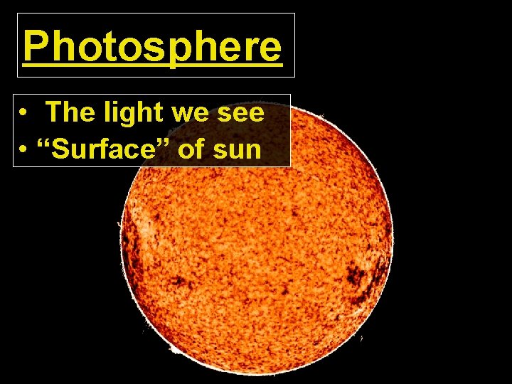 Photosphere • The light we see • “Surface” of sun 