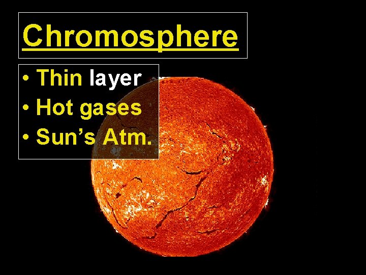 Chromosphere • Thin layer • Hot gases • Sun’s Atm. 