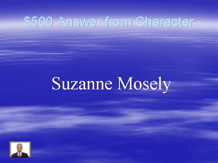 $500 Answer from Character Suzanne Mosely 