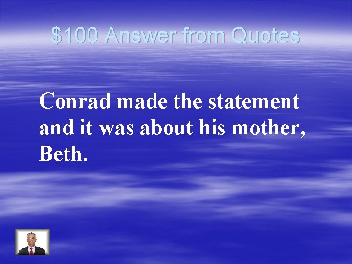 $100 Answer from Quotes Conrad made the statement and it was about his mother,