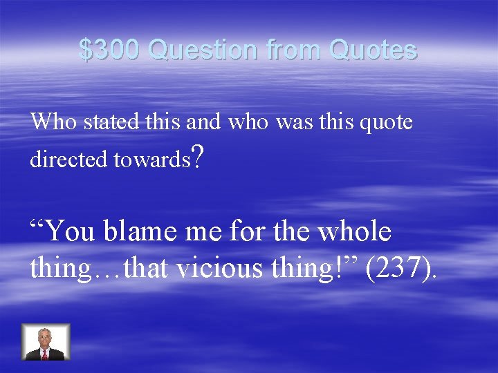 $300 Question from Quotes Who stated this and who was this quote directed towards?