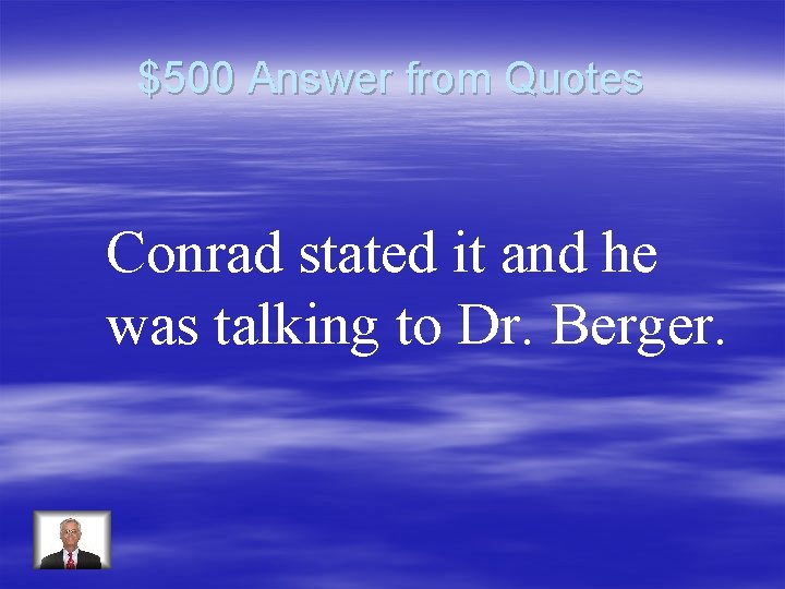 $500 Answer from Quotes Conrad stated it and he was talking to Dr. Berger.