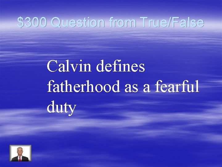 $300 Question from True/False Calvin defines fatherhood as a fearful duty 