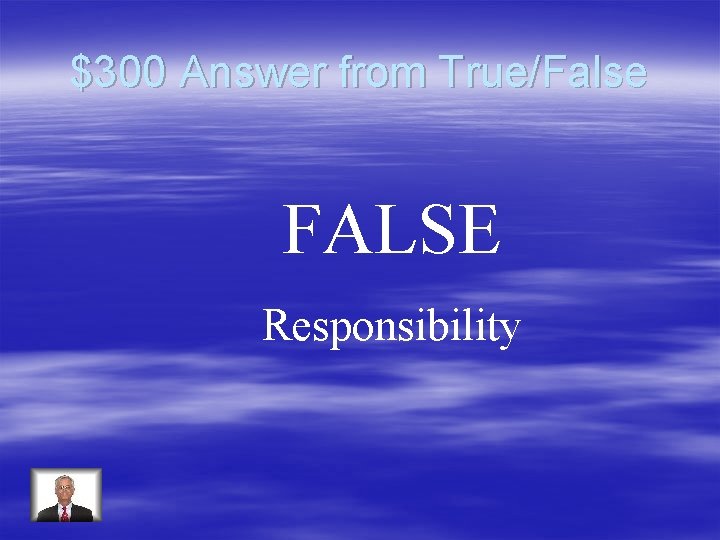 $300 Answer from True/False FALSE Responsibility 