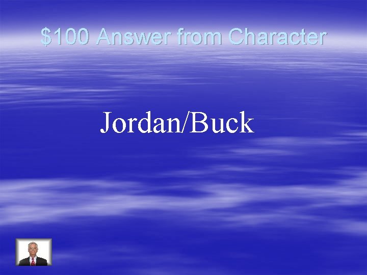 $100 Answer from Character Jordan/Buck 