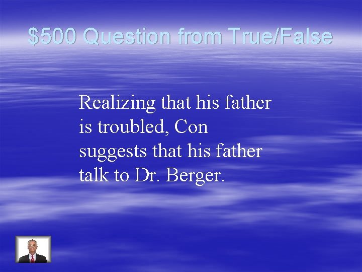 $500 Question from True/False Realizing that his father is troubled, Con suggests that his