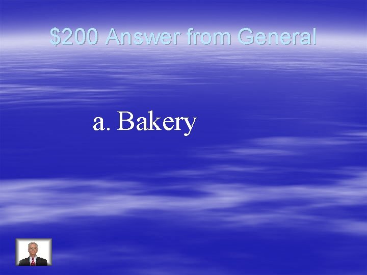 $200 Answer from General a. Bakery 