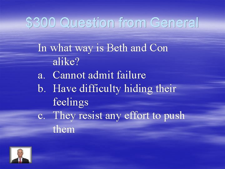 $300 Question from General In what way is Beth and Con alike? a. Cannot