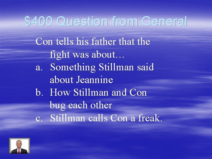 $400 Question from General Con tells his father that the fight was about… a.