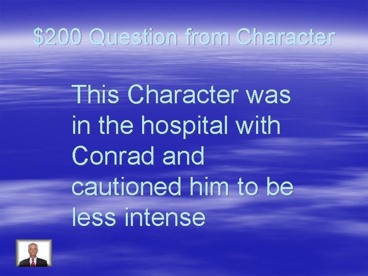 $200 Question from Character This Character was in the hospital with Conrad and cautioned