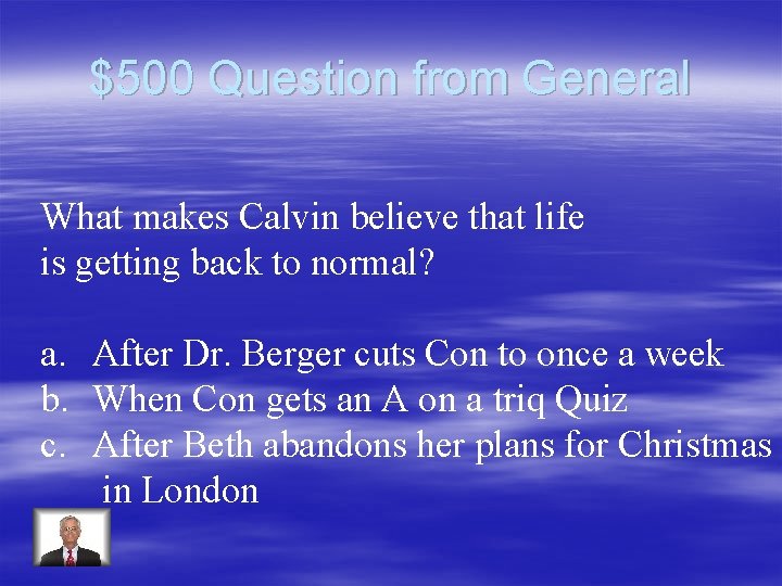 $500 Question from General What makes Calvin believe that life is getting back to