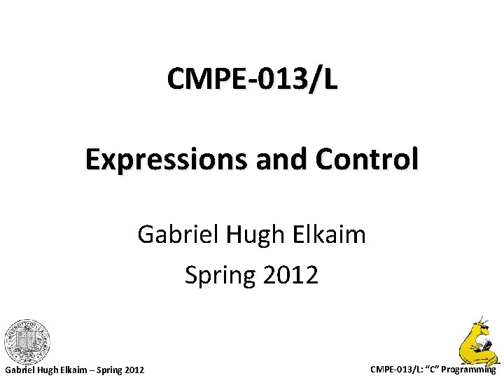 CMPE-013/L Expressions and Control Gabriel Hugh Elkaim Spring 2012 Gabriel Hugh Elkaim – Spring