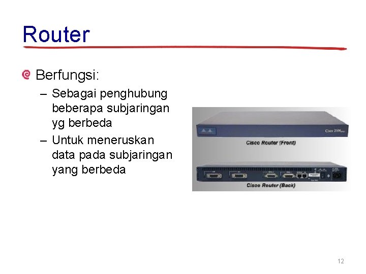 Router Berfungsi: – Sebagai penghubung beberapa subjaringan yg berbeda – Untuk meneruskan data pada