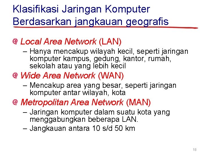 Klasifikasi Jaringan Komputer Berdasarkan jangkauan geografis Local Area Network (LAN) – Hanya mencakup wilayah