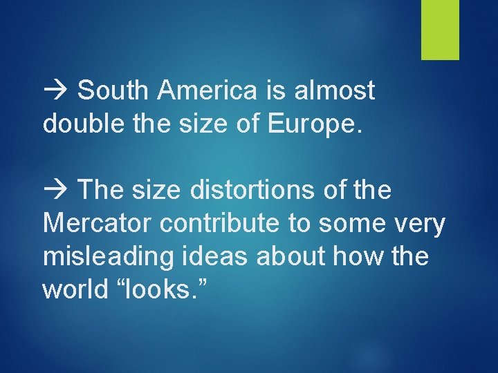  South America is almost double the size of Europe. The size distortions of