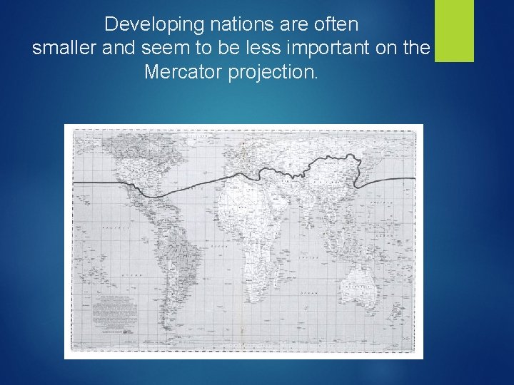 Developing nations are often smaller and seem to be less important on the Mercator