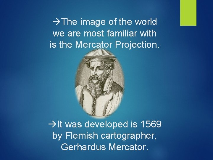  The image of the world we are most familiar with is the Mercator