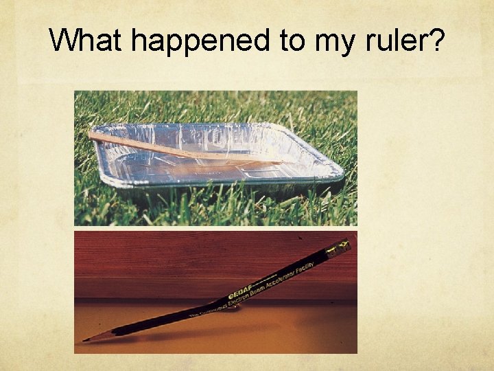 What happened to my ruler? 