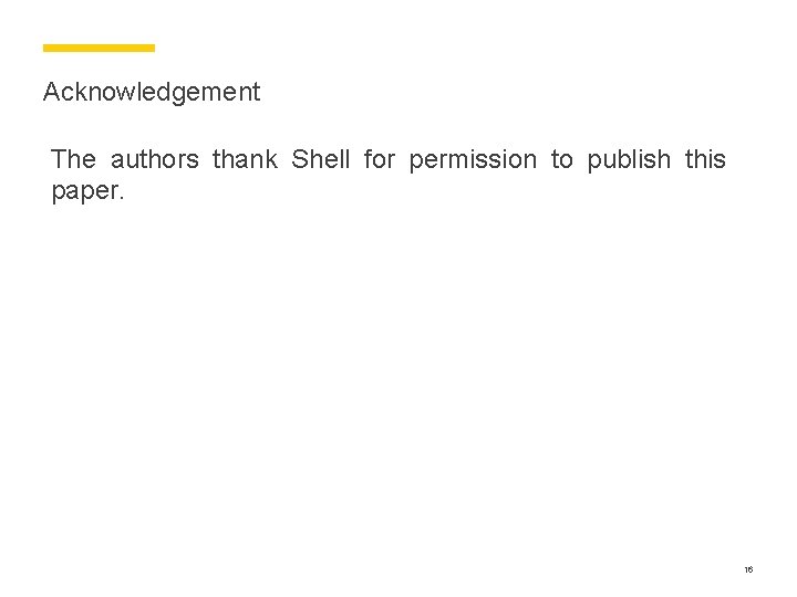 Acknowledgement The authors thank Shell for permission to publish this paper. 16 