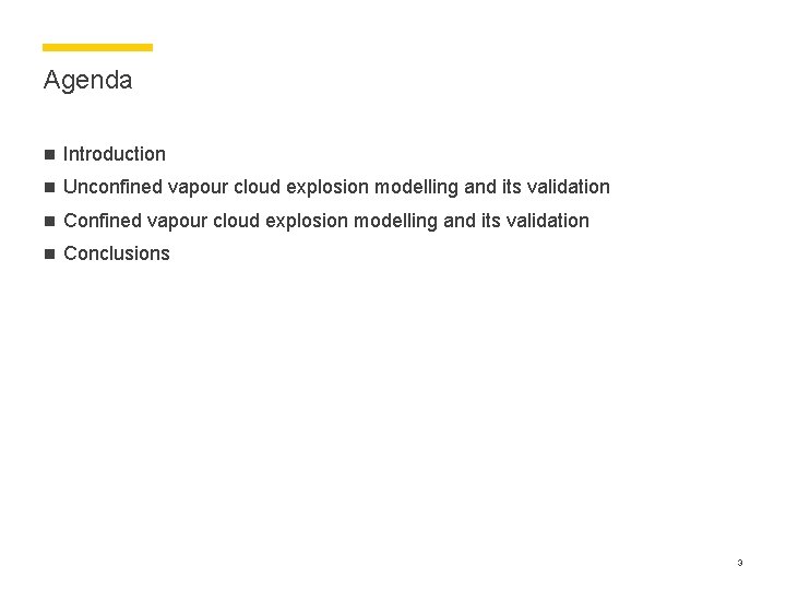 Agenda n Introduction n Unconfined vapour cloud explosion modelling and its validation n Conclusions