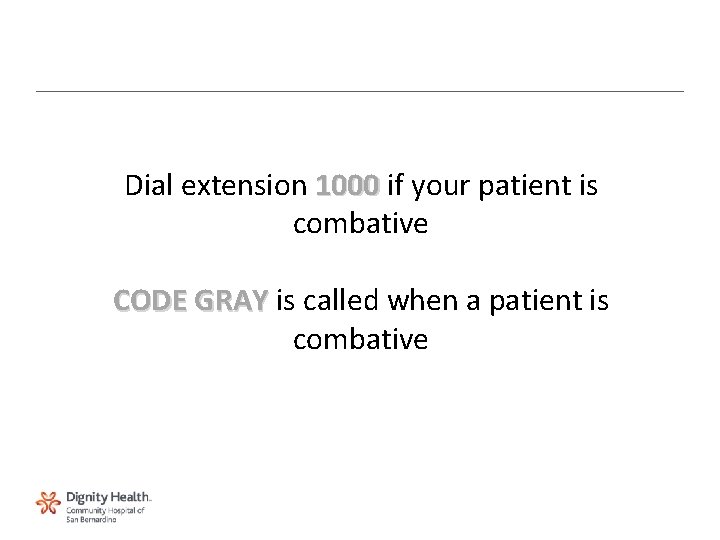 Dial extension 1000 if your patient is combative CODE GRAY is called when a