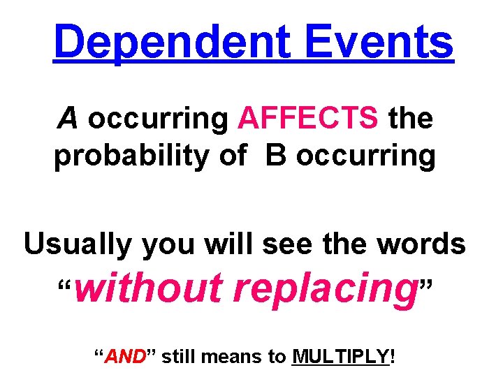 Dependent Events A occurring AFFECTS the probability of B occurring Usually you will see