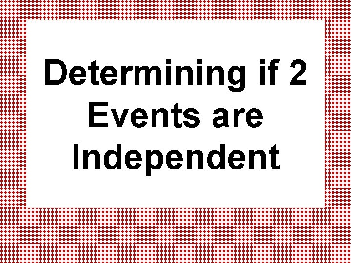 Determining if 2 Events are Independent 