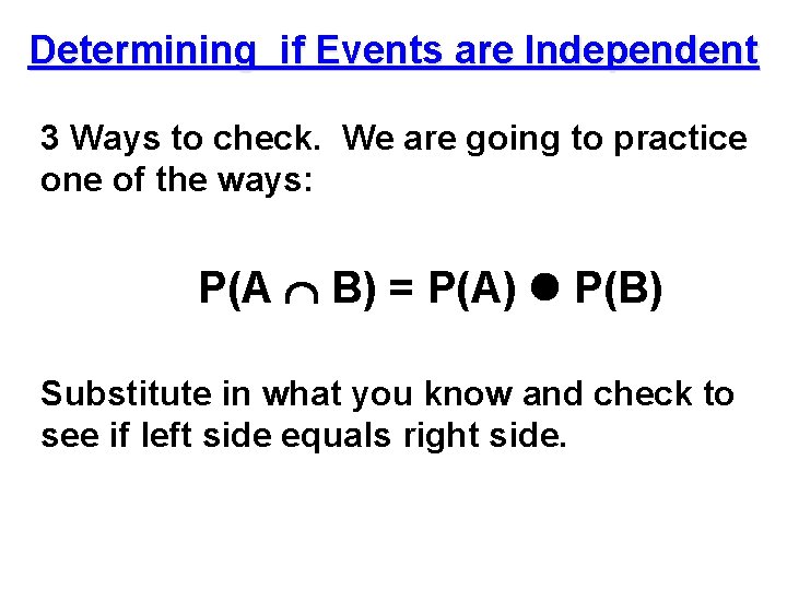 Determining if Events are Independent 3 Ways to check. We are going to practice