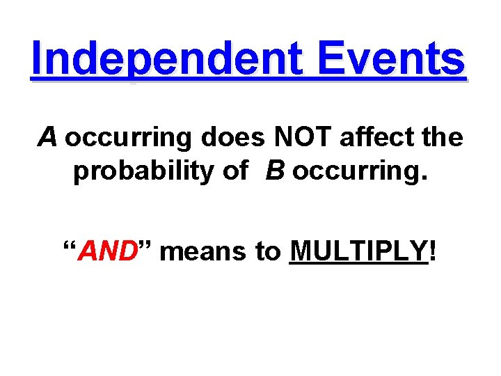 Independent Events A occurring does NOT affect the probability of B occurring. “AND” means