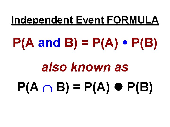 Independent Event FORMULA P(A and B) = P(A) P(B) also known as P(A B)