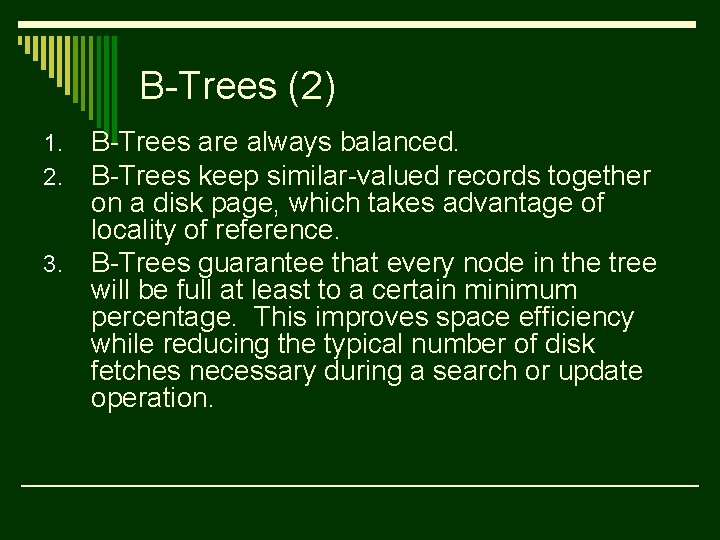 B-Trees (2) B-Trees are always balanced. B-Trees keep similar-valued records together on a disk