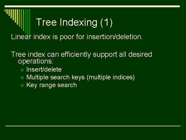 Tree Indexing (1) Linear index is poor for insertion/deletion. Tree index can efficiently support