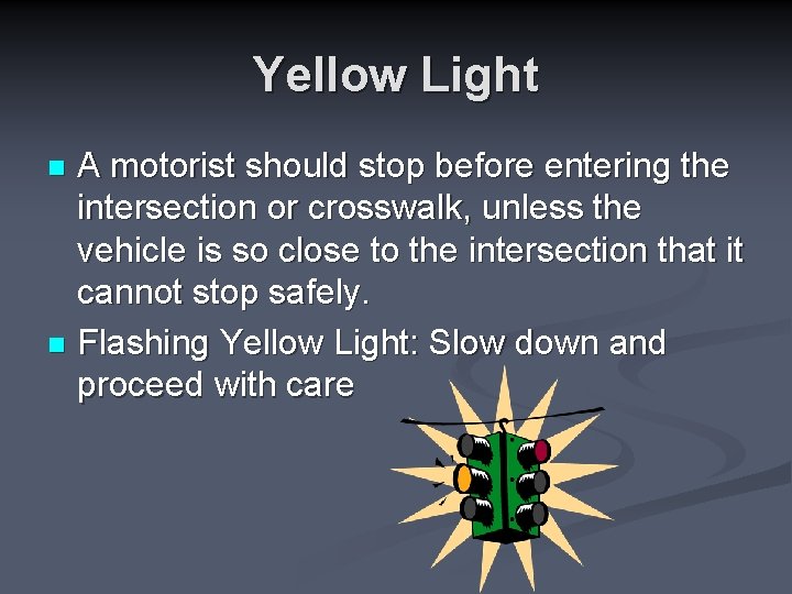 Yellow Light A motorist should stop before entering the intersection or crosswalk, unless the
