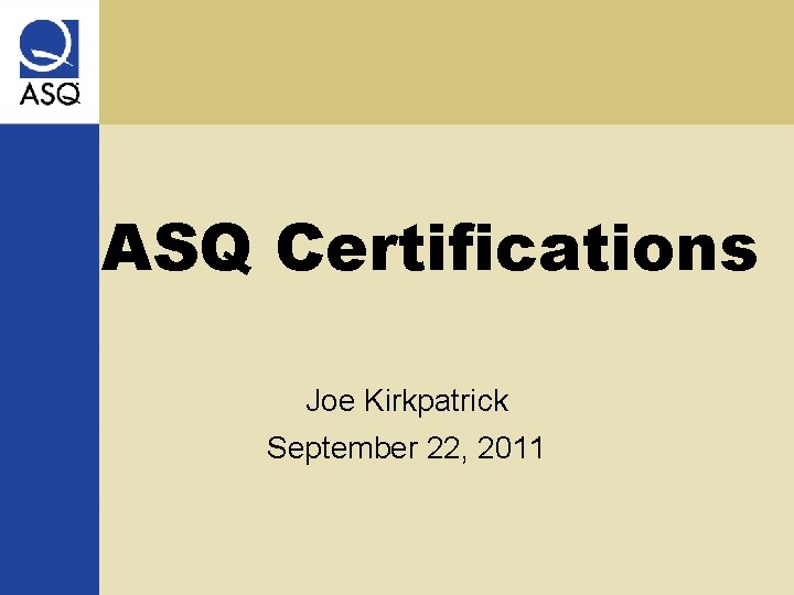 ASQ Certifications Joe Kirkpatrick September 22, 2011 