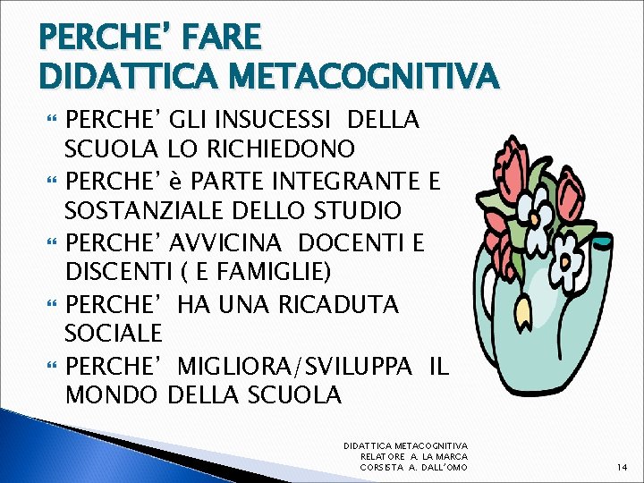 PERCHE’ FARE DIDATTICA METACOGNITIVA PERCHE’ GLI INSUCESSI DELLA SCUOLA LO RICHIEDONO PERCHE’ è PARTE