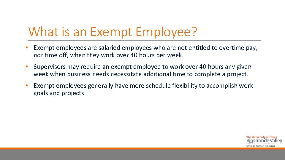 What is an Exempt Employee? • Exempt employees are salaried employees who are not