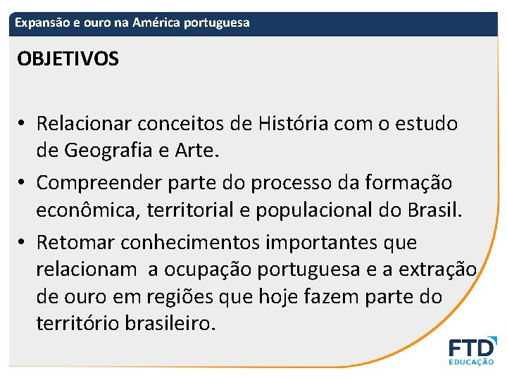 Expansão e ouro na América portuguesa OBJETIVOS • Relacionar conceitos de História com o