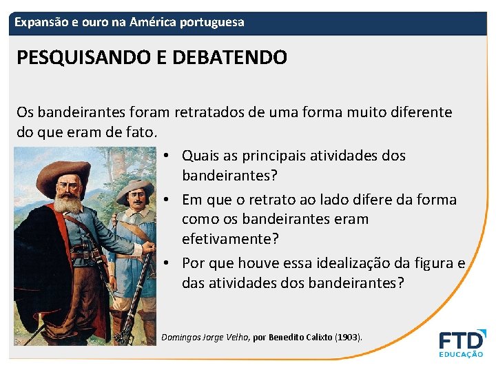 Expansão e ouro na América portuguesa PESQUISANDO E DEBATENDO Os bandeirantes foram retratados de