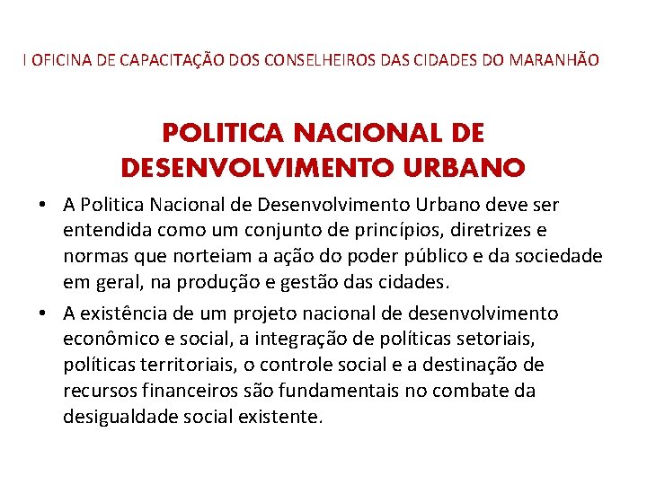 I OFICINA DE CAPACITAÇÃO DOS CONSELHEIROS DAS CIDADES DO MARANHÃO POLITICA NACIONAL DE DESENVOLVIMENTO