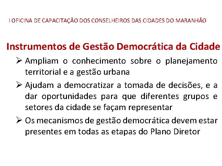 I OFICINA DE CAPACITAÇÃO DOS CONSELHEIROS DAS CIDADES DO MARANHÃO Instrumentos de Gestão Democrática