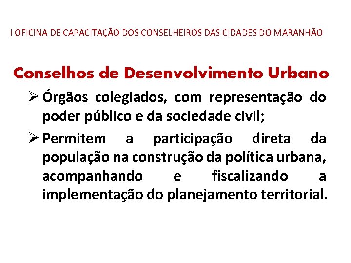 I OFICINA DE CAPACITAÇÃO DOS CONSELHEIROS DAS CIDADES DO MARANHÃO Conselhos de Desenvolvimento Urbano