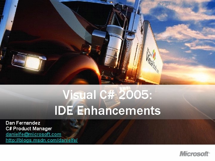 Visual C# 2005: IDE Enhancements Dan Fernandez C# Product Manager danielfe@microsoft. com http: //blogs.