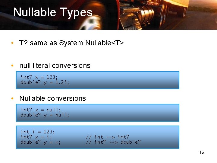 Nullable Types • T? same as System. Nullable<T> • null literal conversions int? x