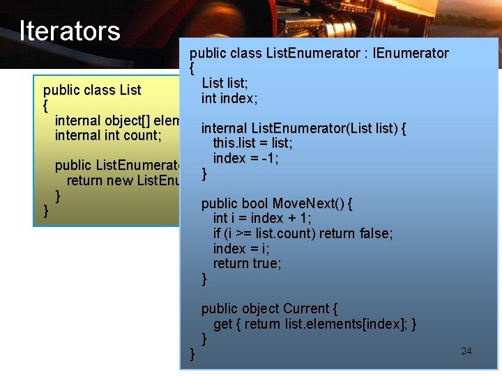 Iterators public class List. Enumerator : IEnumerator { List list; int index; public class